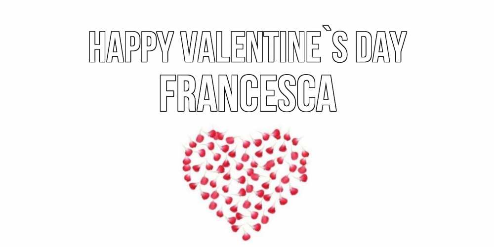 Greetings card с именем, Francesca Happy Valentine`s Day сердечко для любимой Greetings with text for free download 